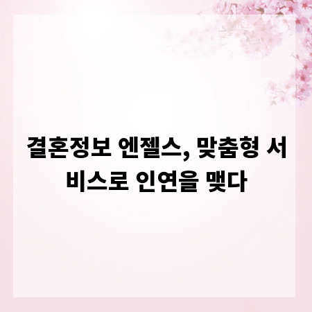 결혼정보 엔젤스, 맞춤형 서비스로 인연을 맺다