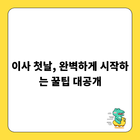 이사 첫날, 완벽하게 시작하는 꿀팁 대공개