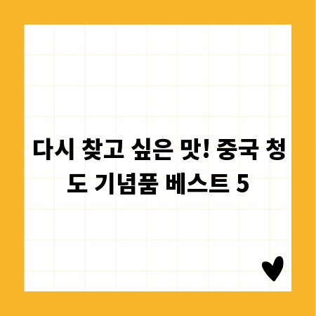 다시 찾고 싶은 맛! 중국 청도 기념품 베스트 5