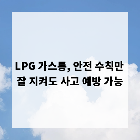 LPG 가스통, 안전 수칙만 잘 지켜도 사고 예방 가능