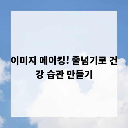 이미지 메이킹! 줄넘기로 건강 습관 만들기
