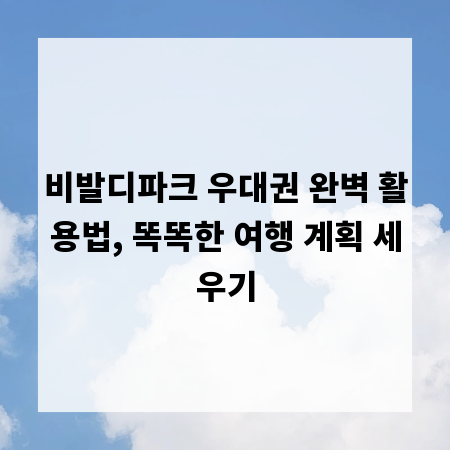 비발디파크 우대권 완벽 활용법, 똑똑한 여행 계획 세우기