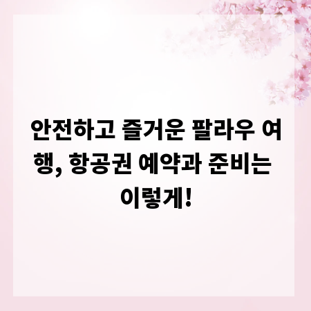 안전하고 즐거운 팔라우 여행, 항공권 예약과 준비는 이렇게!